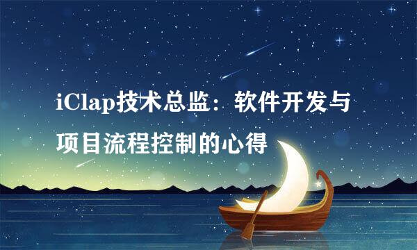 iClap技术总监：软件开发与项目流程控制的心得