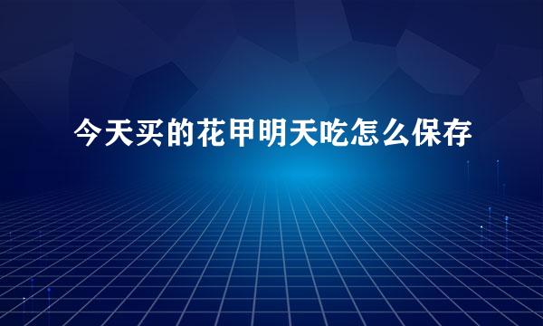 今天买的花甲明天吃怎么保存