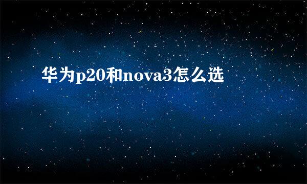 华为p20和nova3怎么选