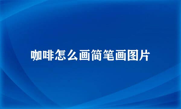 咖啡怎么画简笔画图片