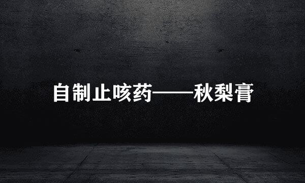 自制止咳药——秋梨膏