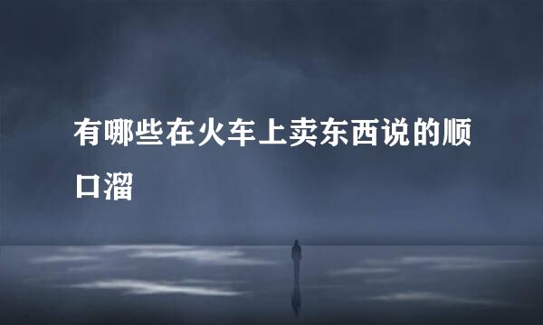 有哪些在火车上卖东西说的顺口溜