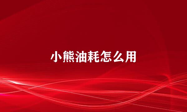 小熊油耗怎么用
