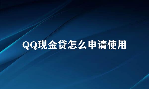 QQ现金贷怎么申请使用