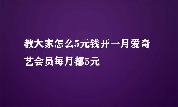 教大家怎么5元钱开一月爱奇艺会员每月都5元
