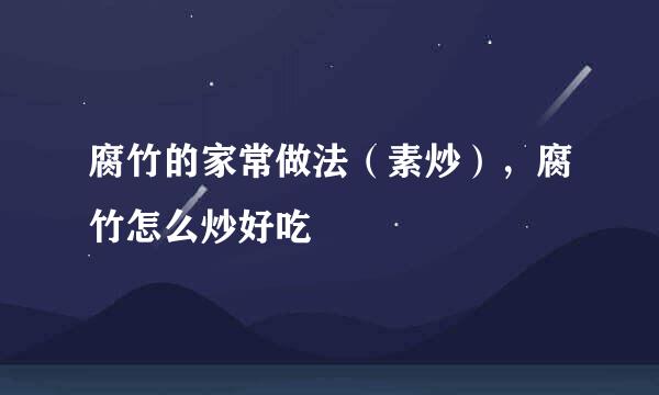 腐竹的家常做法（素炒），腐竹怎么炒好吃