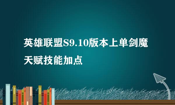 英雄联盟S9.10版本上单剑魔天赋技能加点