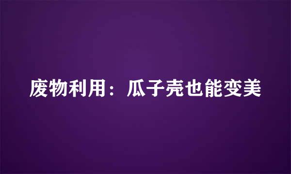 废物利用：瓜子壳也能变美