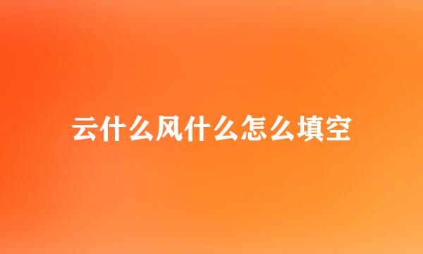 云什么风什么怎么填空