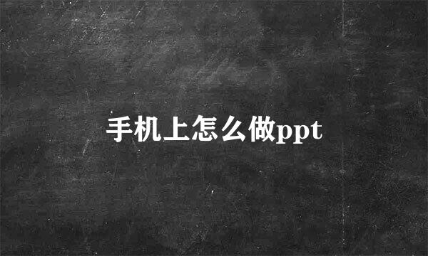 手机上怎么做ppt