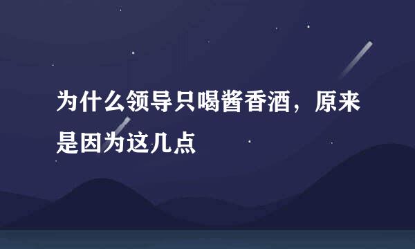 为什么领导只喝酱香酒，原来是因为这几点