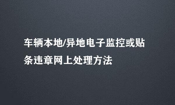 车辆本地/异地电子监控或贴条违章网上处理方法