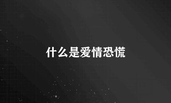 什么是爱情恐慌
