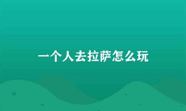 一个人去拉萨怎么玩
