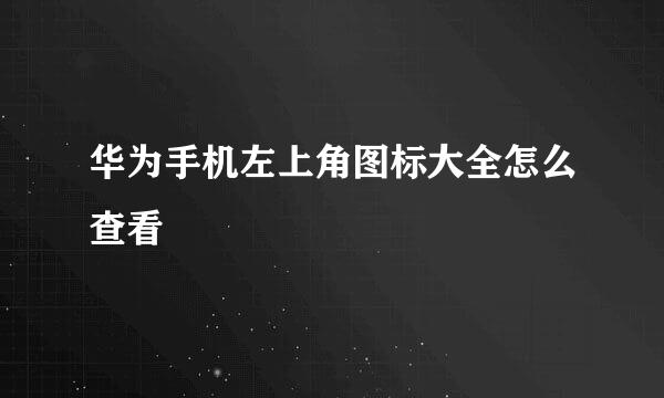 华为手机左上角图标大全怎么查看