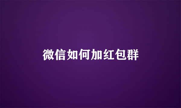 微信如何加红包群