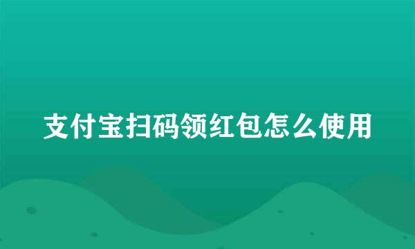支付宝扫码领红包怎么使用