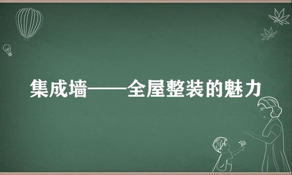集成墙——全屋整装的魅力