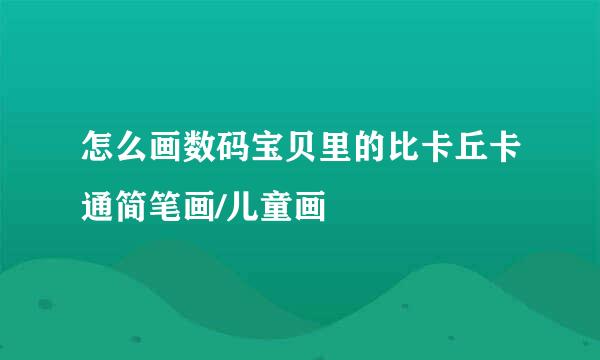 怎么画数码宝贝里的比卡丘卡通简笔画/儿童画