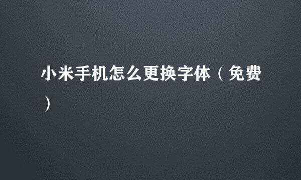 小米手机怎么更换字体（免费）