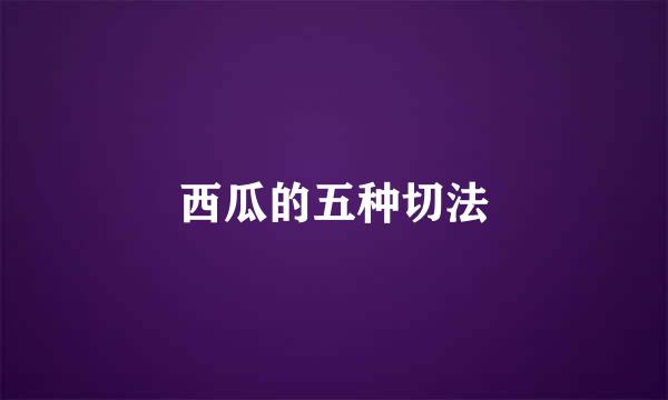 西瓜的五种切法