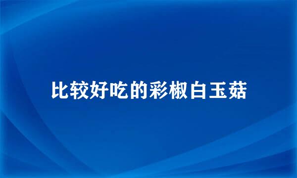 比较好吃的彩椒白玉菇
