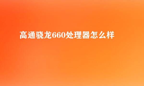 高通骁龙660处理器怎么样