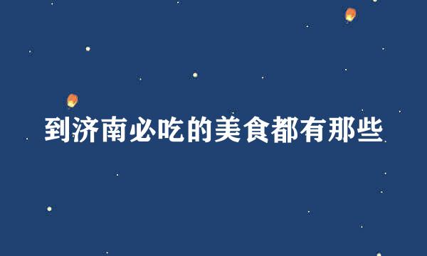 到济南必吃的美食都有那些