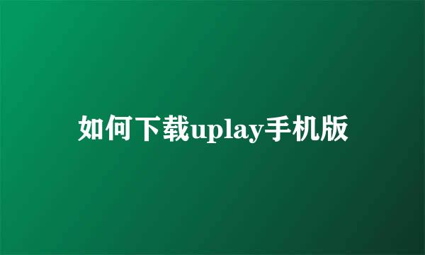 如何下载uplay手机版