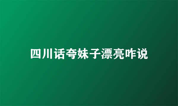 四川话夸妹子漂亮咋说