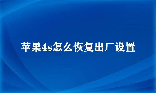 苹果4s怎么恢复出厂设置