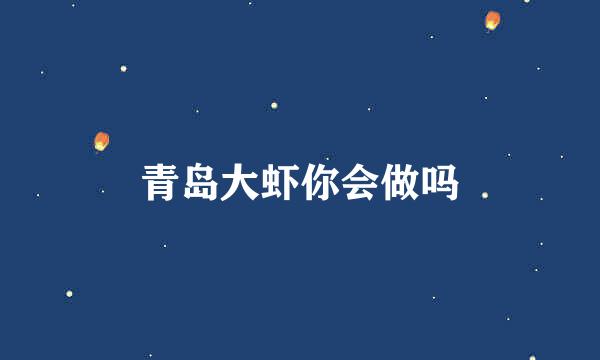 青岛大虾你会做吗