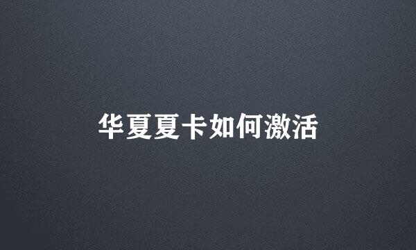 华夏夏卡如何激活