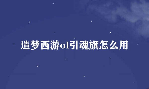 造梦西游ol引魂旗怎么用