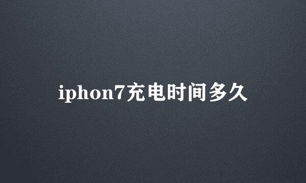 iphon7充电时间多久