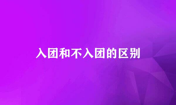 入团和不入团的区别