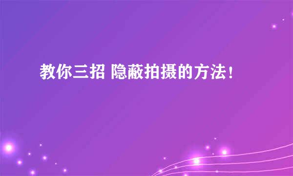 教你三招 隐蔽拍摄的方法！