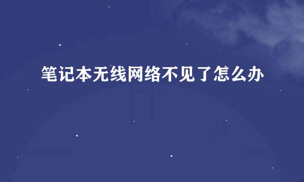 笔记本无线网络不见了怎么办