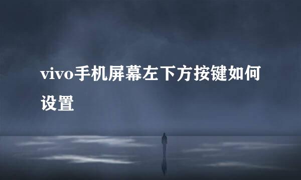 vivo手机屏幕左下方按键如何设置