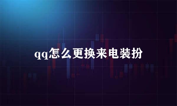 qq怎么更换来电装扮