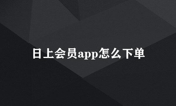 日上会员app怎么下单