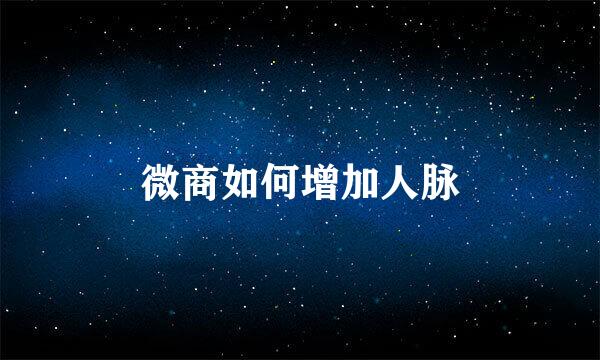 微商如何增加人脉