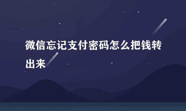 微信忘记支付密码怎么把钱转出来