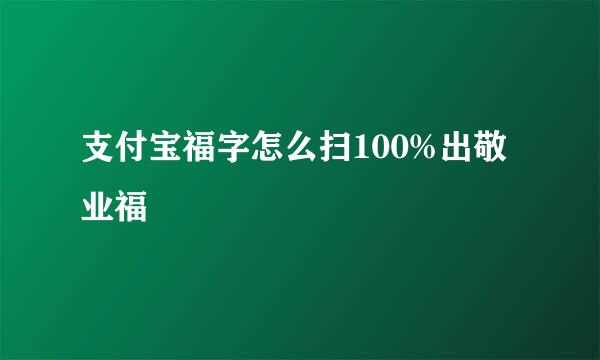 支付宝福字怎么扫100%出敬业福
