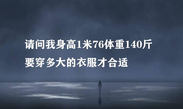 请问我身高1米76体重140斤要穿多大的衣服才合适