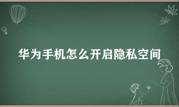华为手机怎么开启隐私空间