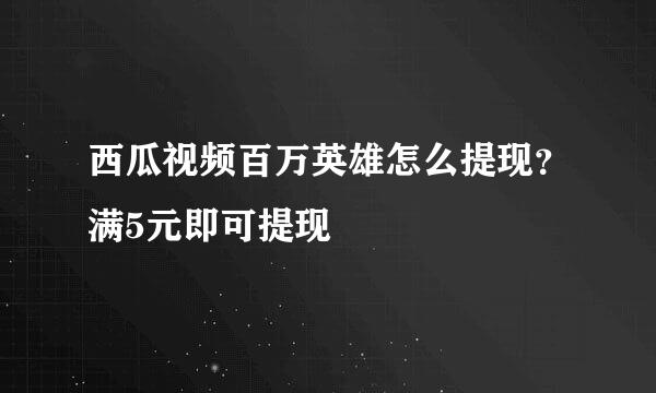 西瓜视频百万英雄怎么提现？满5元即可提现
