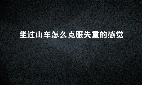 坐过山车怎么克服失重的感觉