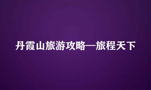 丹霞山旅游攻略—旅程天下