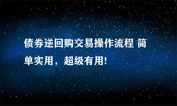 债券逆回购交易操作流程 简单实用，超级有用!